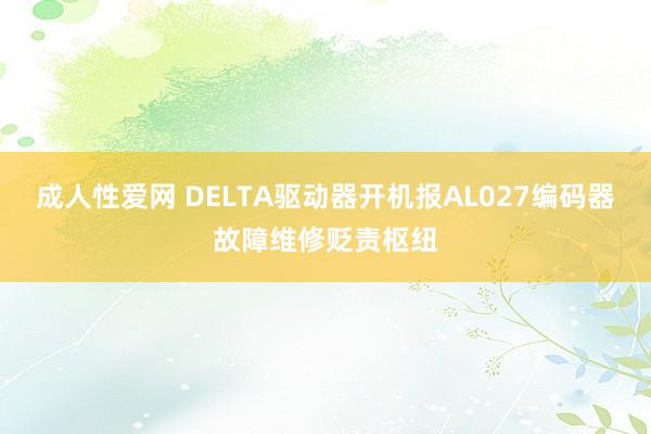 成人性爱网 DELTA驱动器开机报AL027编码器故障维修贬责枢纽